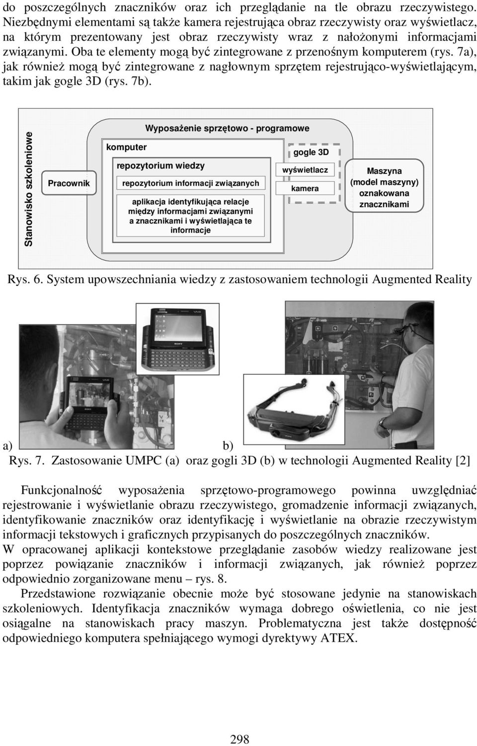 Oba te elementy mogą być zintegrowane z przenośnym komputerem (rys. 7a), jak równieŝ mogą być zintegrowane z nagłownym sprzętem rejestrująco-wyświetlającym, takim jak gogle 3D (rys. 7b).