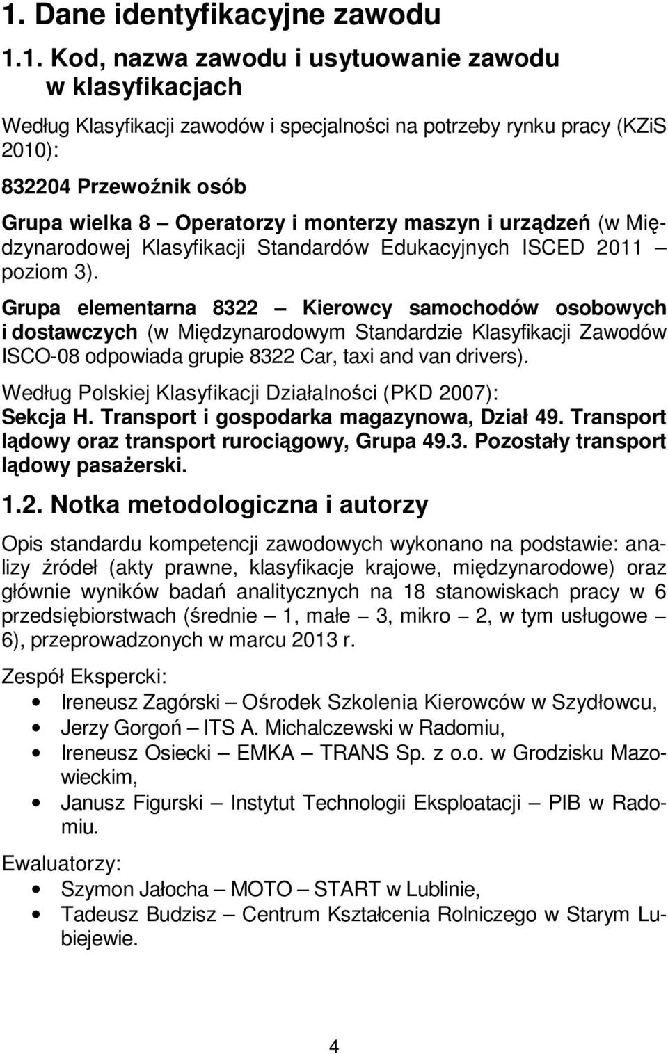 Grupa elementarna 8322 Kierowcy samochodów osobowych i dostawczych (w Międzynarodowym Standardzie Klasyfikacji Zawodów ISCO-08 odpowiada grupie 8322 Car, taxi and van drivers).