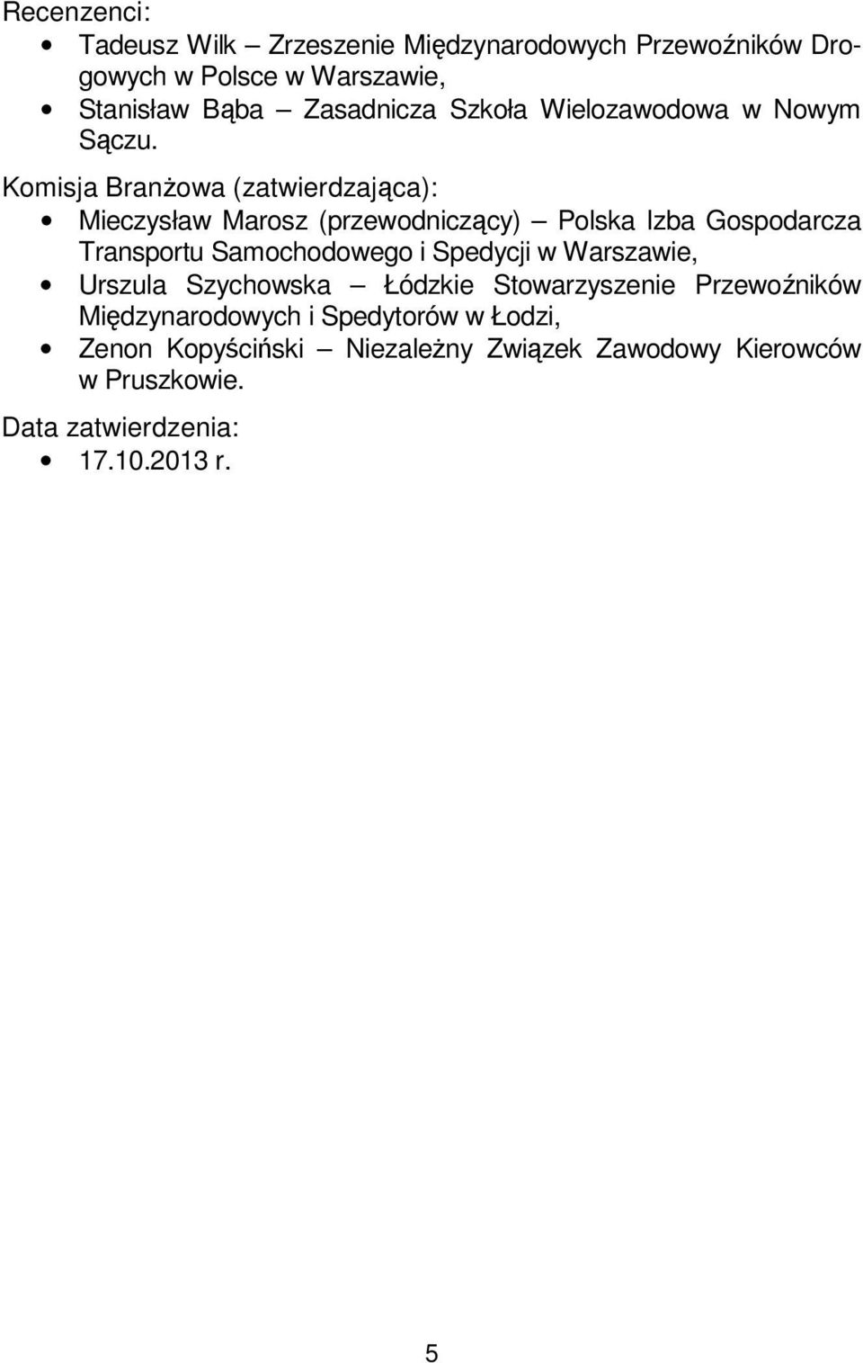 Komisja Branżowa (zatwierdzająca): Mieczysław Marosz (przewodniczący) Polska Izba Gospodarcza Transportu Samochodowego i