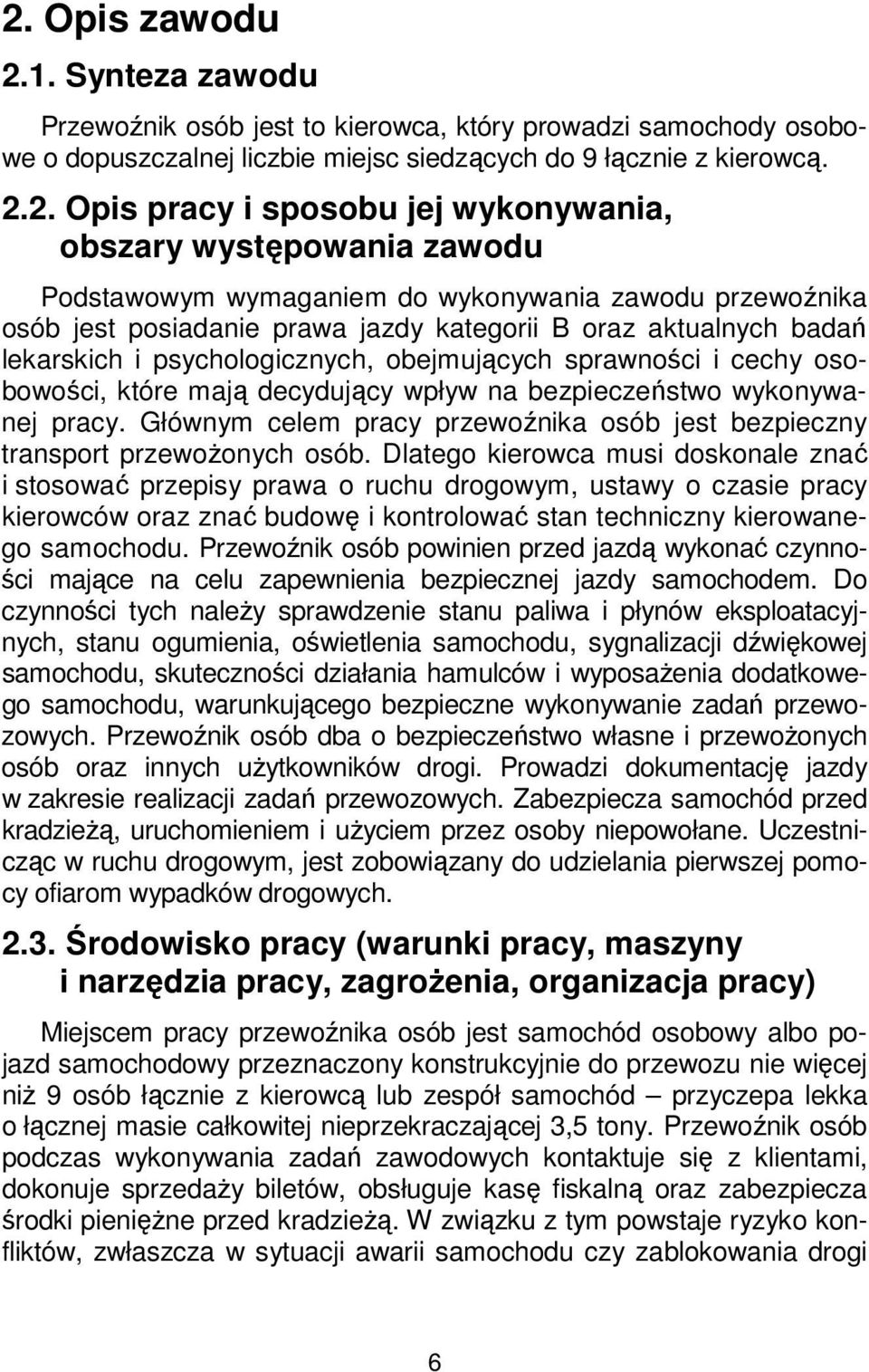 obejmujących sprawności i cechy osobowości, które mają decydujący wpływ na bezpieczeństwo wykonywanej pracy. Głównym celem pracy przewoźnika osób jest bezpieczny transport przewożonych osób.