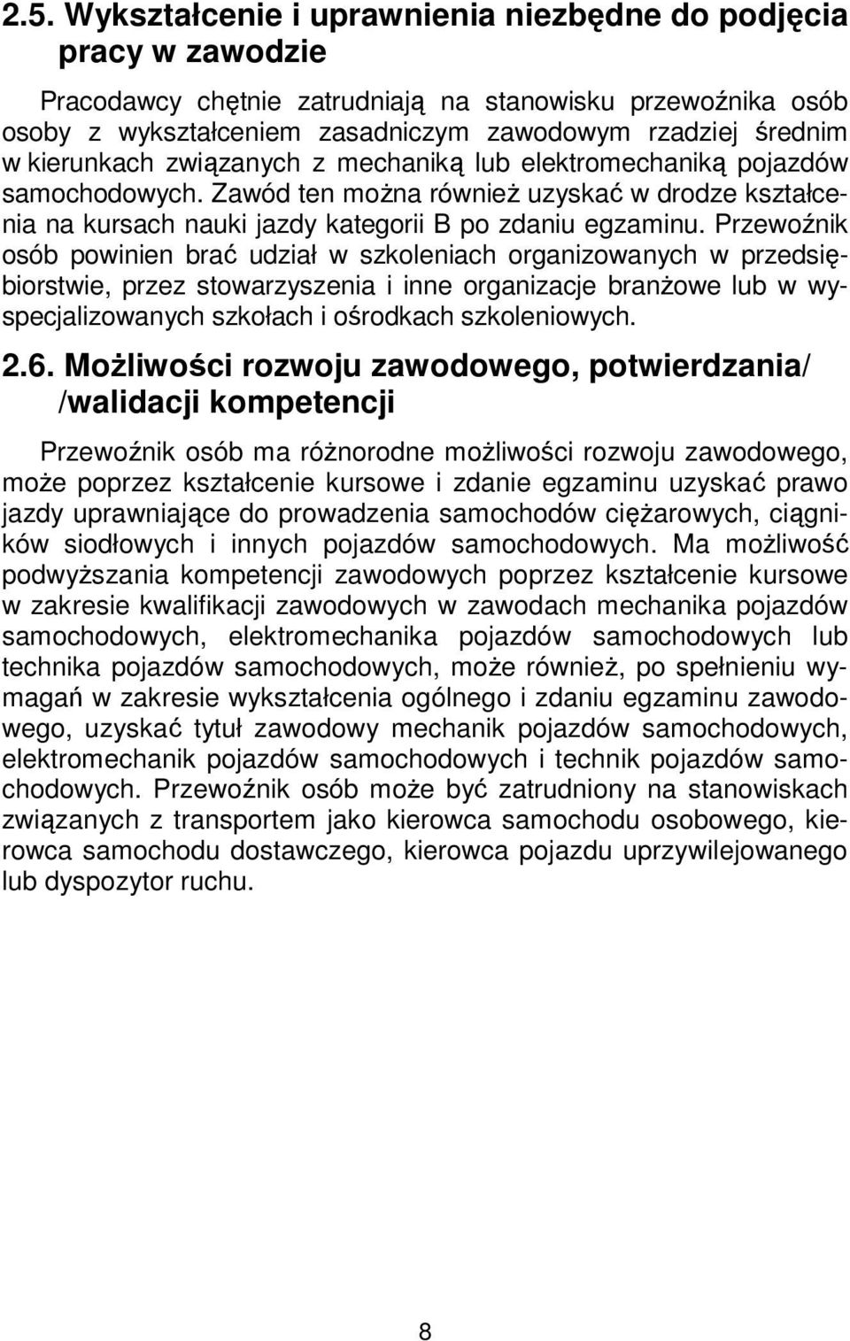 Przewoźnik osób powinien brać udział w szkoleniach organizowanych w przedsiębiorstwie, przez stowarzyszenia i inne organizacje branżowe lub w wyspecjalizowanych szkołach i ośrodkach szkoleniowych. 2.