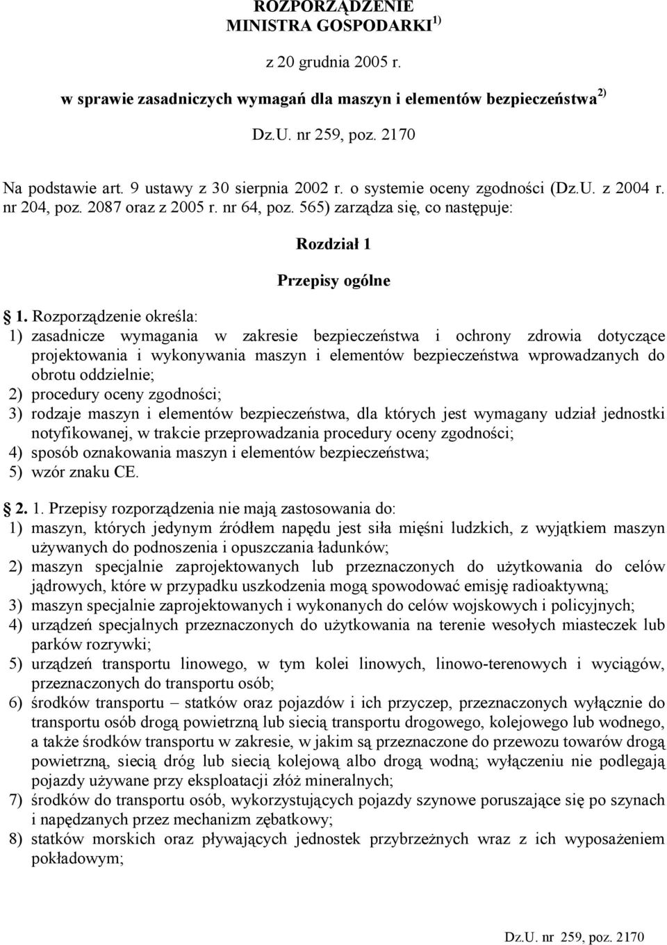 Rozporządzenie określa: 1) zasadnicze wymagania w zakresie bezpieczeństwa i ochrony zdrowia dotyczące projektowania i wykonywania maszyn i elementów bezpieczeństwa wprowadzanych do obrotu oddzielnie;