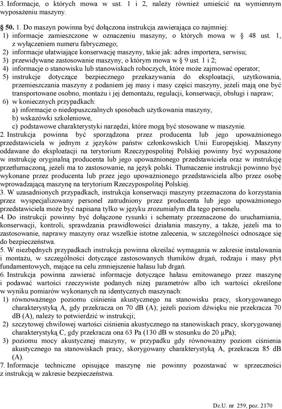 1 i 2; 4) informacje o stanowisku lub stanowiskach roboczych, które moŝe zajmować operator; 5) instrukcje dotyczące bezpiecznego przekazywania do eksploatacji, uŝytkowania, przemieszczania maszyny z