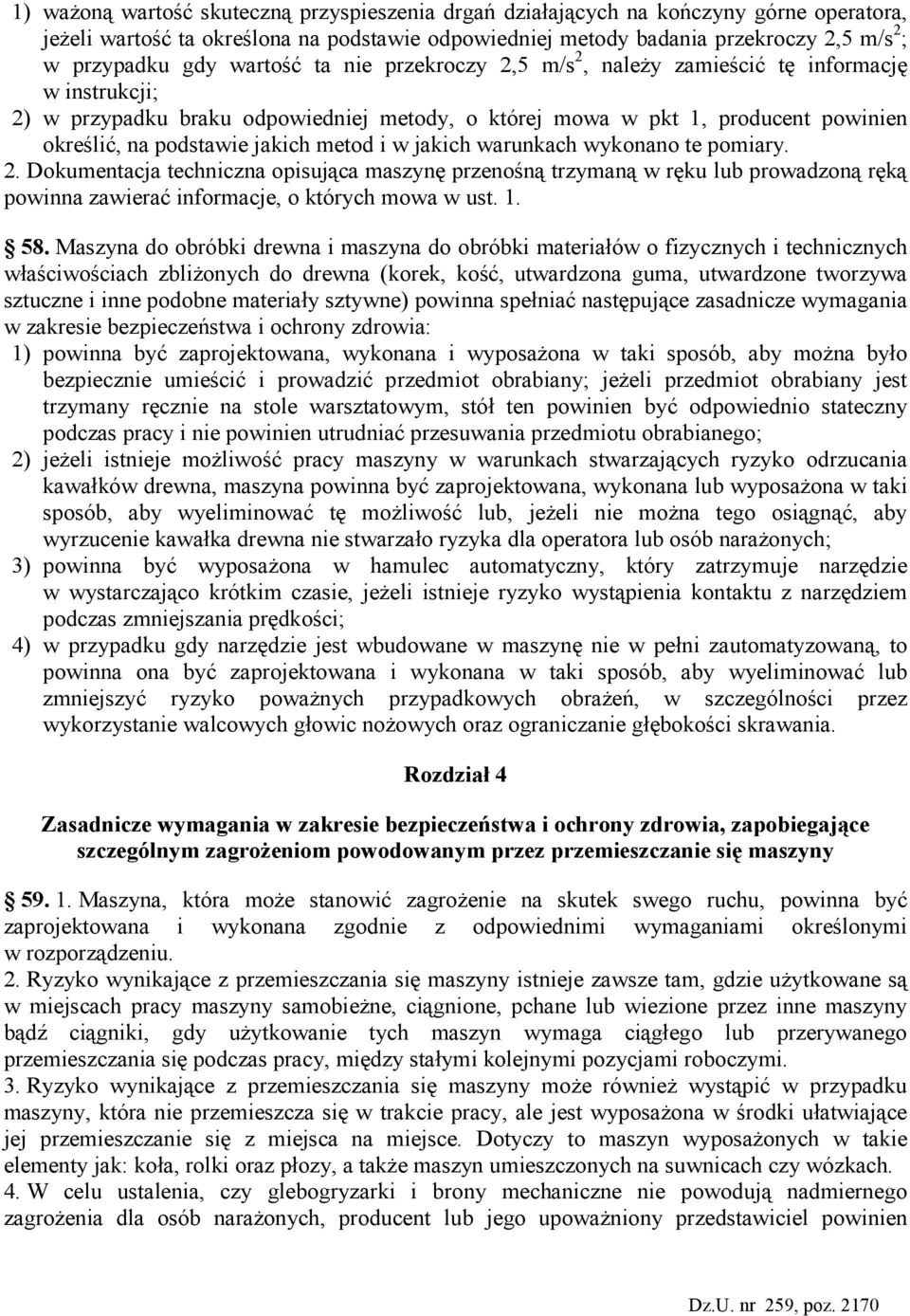 metod i w jakich warunkach wykonano te pomiary. 2. Dokumentacja techniczna opisująca maszynę przenośną trzymaną w ręku lub prowadzoną ręką powinna zawierać informacje, o których mowa w ust. 1. 58.