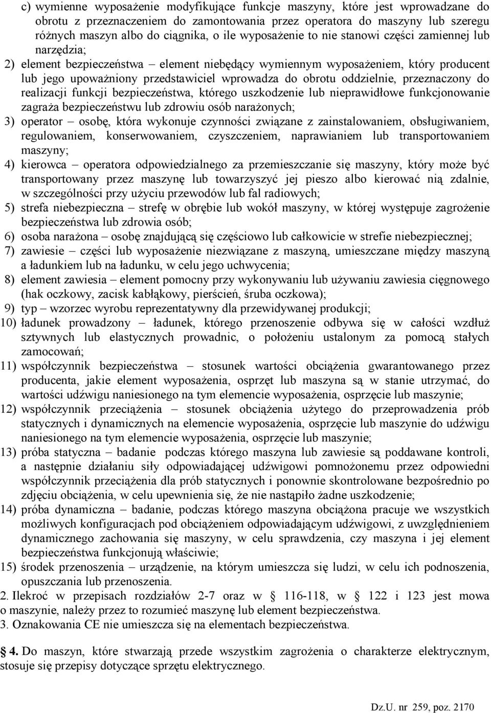 oddzielnie, przeznaczony do realizacji funkcji bezpieczeństwa, którego uszkodzenie lub nieprawidłowe funkcjonowanie zagraŝa bezpieczeństwu lub zdrowiu osób naraŝonych; 3) operator osobę, która