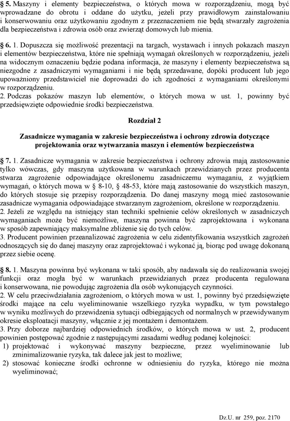 Dopuszcza się moŝliwość prezentacji na targach, wystawach i innych pokazach maszyn i elementów bezpieczeństwa, które nie spełniają wymagań określonych w rozporządzeniu, jeŝeli na widocznym oznaczeniu