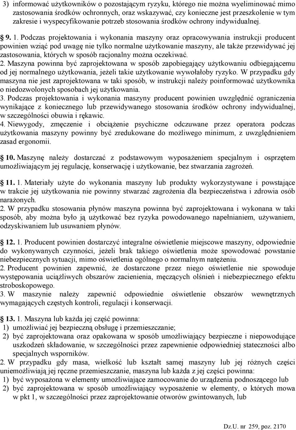 Podczas projektowania i wykonania maszyny oraz opracowywania instrukcji producent powinien wziąć pod uwagę nie tylko normalne uŝytkowanie maszyny, ale takŝe przewidywać jej zastosowania, których w