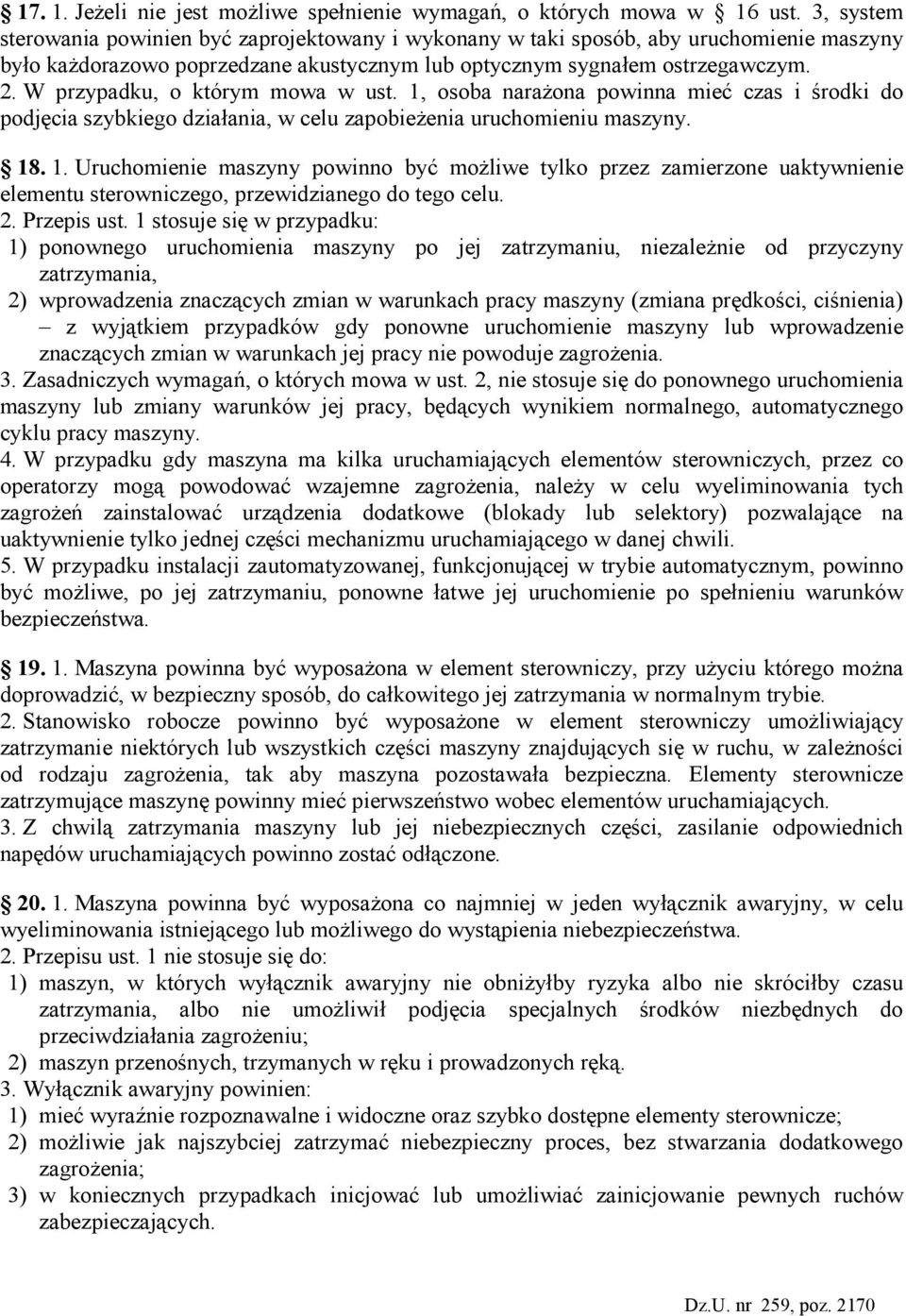 W przypadku, o którym mowa w ust. 1, osoba naraŝona powinna mieć czas i środki do podjęcia szybkiego działania, w celu zapobieŝenia uruchomieniu maszyny. 18. 1. Uruchomienie maszyny powinno być moŝliwe tylko przez zamierzone uaktywnienie elementu sterowniczego, przewidzianego do tego celu.