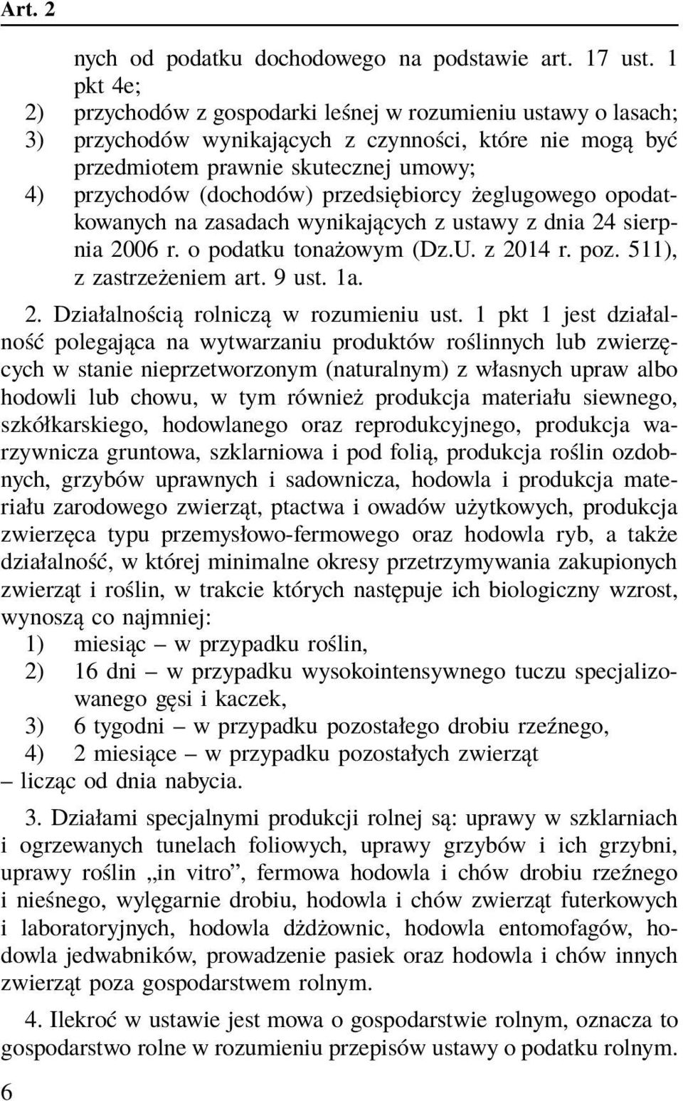 przedsiębiorcy żeglugowego opodatkowanych na zasadach wynikających z ustawy z dnia 24 sierpnia 2006 r. o podatku tonażowym (Dz.U. z 2014 r. poz. 511), z zastrzeżeniem art. 9 ust. 1a. 2. Działalnością rolniczą w rozumieniu ust.