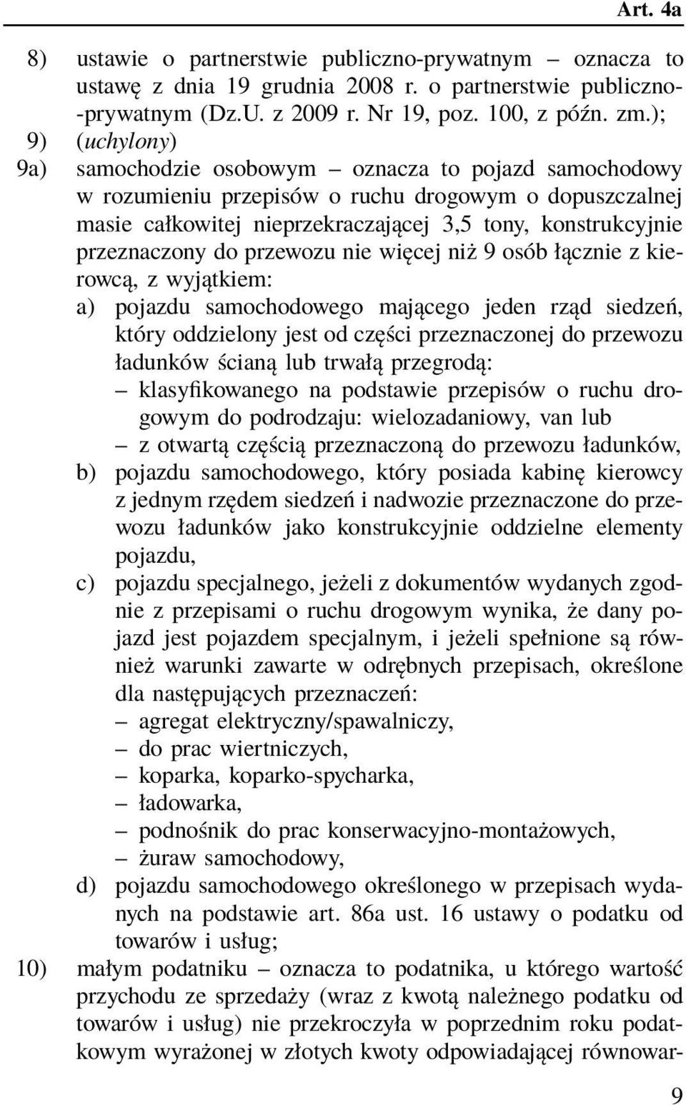 przeznaczony do przewozu nie więcej niż 9 osób łącznie z kierowcą, z wyjątkiem: a) pojazdu samochodowego mającego jeden rząd siedzeń, który oddzielony jest od części przeznaczonej do przewozu