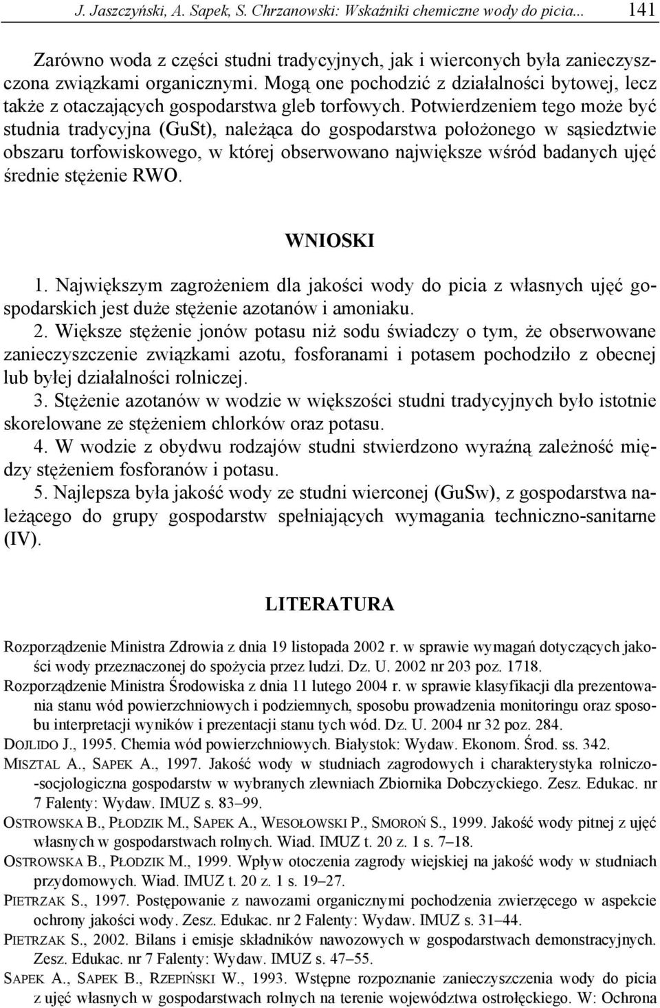 Potwierdzeniem tego może być studnia tradycyjna (GuSt), należąca do gospodarstwa położonego w sąsiedztwie obszaru torfowiskowego, w której obserwowano największe wśród badanych ujęć średnie stężenie
