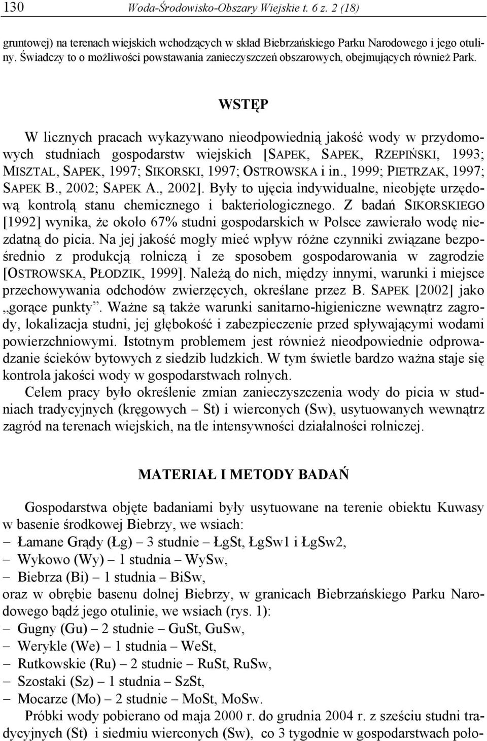 WSTĘP W licznych pracach wykazywano nieodpowiednią jakość wody w przydomowych studniach gospodarstw wiejskich [SAPEK, SAPEK, RZEPIŃSKI, 1993; MISZTAL, SAPEK, 1997; SIKORSKI, 1997; OSTROWSKA i in.