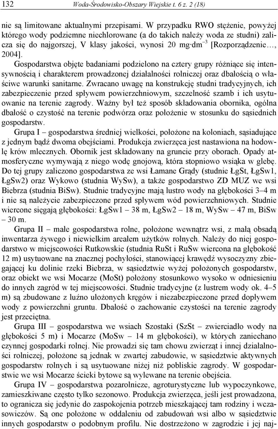 Gospodarstwa objęte badaniami podzielono na cztery grupy różniące się intensywnością i charakterem prowadzonej działalności rolniczej oraz dbałością o właściwe warunki sanitarne.