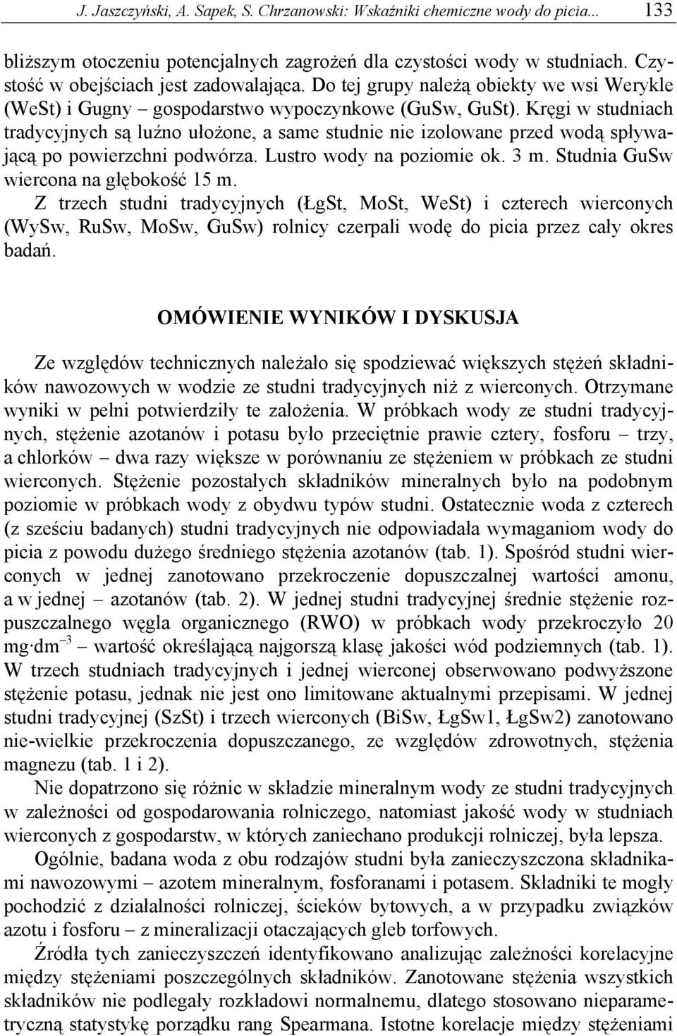 Kręgi w studniach tradycyjnych są luźno ułożone, a same studnie nie izolowane przed wodą spływającą po powierzchni podwórza. Lustro wody na poziomie ok. 3 m. Studnia GuSw wiercona na głębokość 15 m.