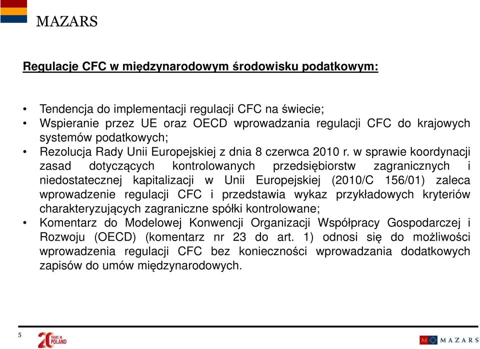 w sprawie koordynacji zasad dotyczących kontrolowanych przedsiębiorstw zagranicznych i niedostatecznej kapitalizacji w Unii Europejskiej (2010/C 156/01) zaleca wprowadzenie regulacji CFC i