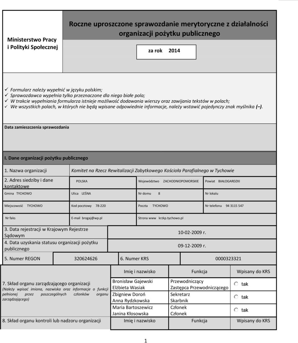 nie będą wpisane odpowiednie informacje, należy wstawić pojedynczy znak myślnika ( ). Data zamieszczenia sprawozdania I. Dane organizacji pożytku publicznego 1.