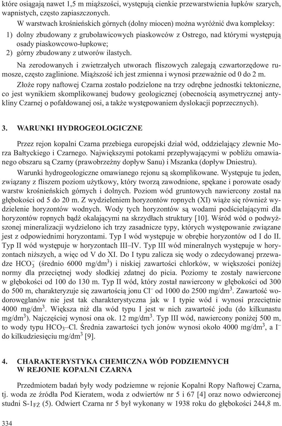 zbudowany z utworów ilastych. Na zerodowanych i zwietrza³ych utworach fliszowych zalegaj¹ czwartorzêdowe rumosze, czêsto zaglinione. Mi¹ szoœæ ich jest zmienna i wynosi przewa nie od 0 do 2 m.