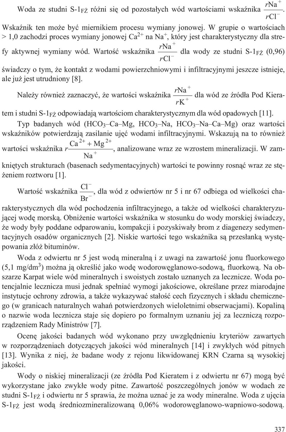 Wartoœæ wskaÿnika r + Na dla wody ze studni S-1 F (0,96) œwiadczy o tym, e kontakt z wodami powierzchniowymi i infiltracyjnymi jeszcze istnieje, ale ju jest utrudniony [8].