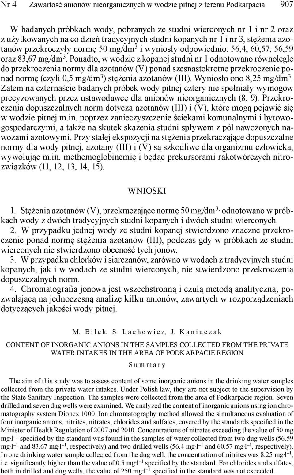 Ponadto, w wodzie z kopanej studni nr 1 odnotowano równolegle do przekroczenia normy dla azotanów (V) ponad szesnastokrotne przekroczenie ponad normę (czyli 0,5 mg/dm 3 ) stężenia azotanów (III).