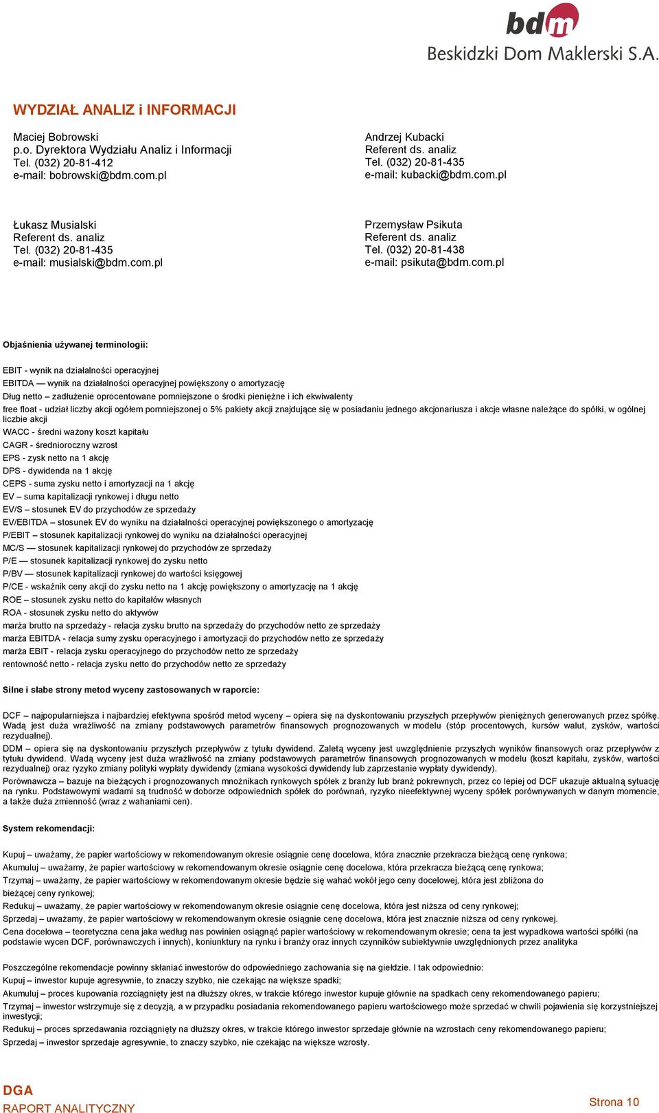 com.pl Objaśnienia używanej terminologii: EBIT - wynik na działalności operacyjnej EBITDA wynik na działalności operacyjnej powiększony o amortyzację Dług netto zadłużenie oprocentowane pomniejszone