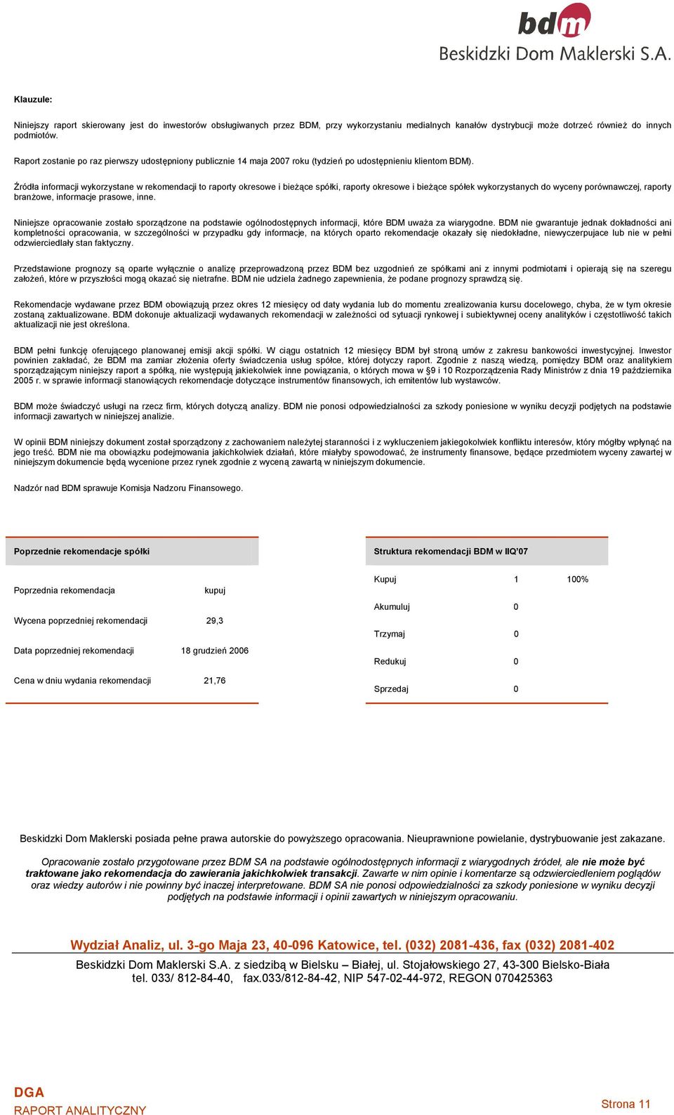 Źródła informacji wykorzystane w rekomendacji to raporty okresowe i bieżące spółki, raporty okresowe i bieżące spółek wykorzystanych do wyceny porównawczej, raporty branżowe, informacje prasowe, inne.