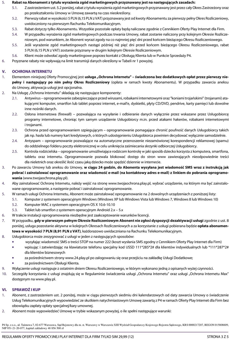 poniżej, rabat z tytułu wyrażenia zgód marketingowych przyznawany jest przez cały Okres Zastrzeżony oraz po przekształceniu Umowy w Umowę zawartą na czas nieokreślony. 5.2.