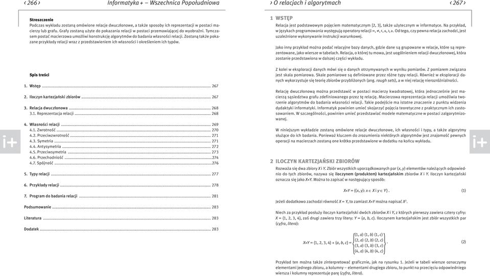 Zostaną także pokazane przykłady relacji wraz z przedstawieniem ich własności i określeniem ich typów. Spis treści 1. Wstęp... 267 2. Iloczyn kartezjański zbiorów... 267 3. Relacja dwuczłonowa... 268 3.