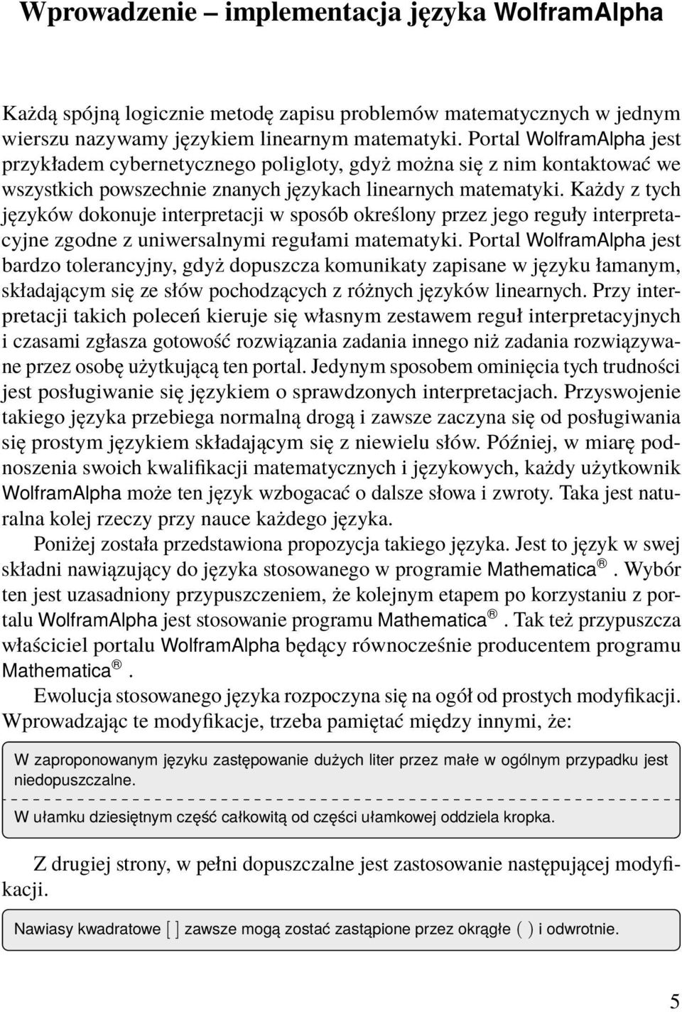 Każdy z tych języków dokonuje interpretacji w sposób określony przez jego reguły interpretacyjne zgodne z uniwersalnymi regułami matematyki.