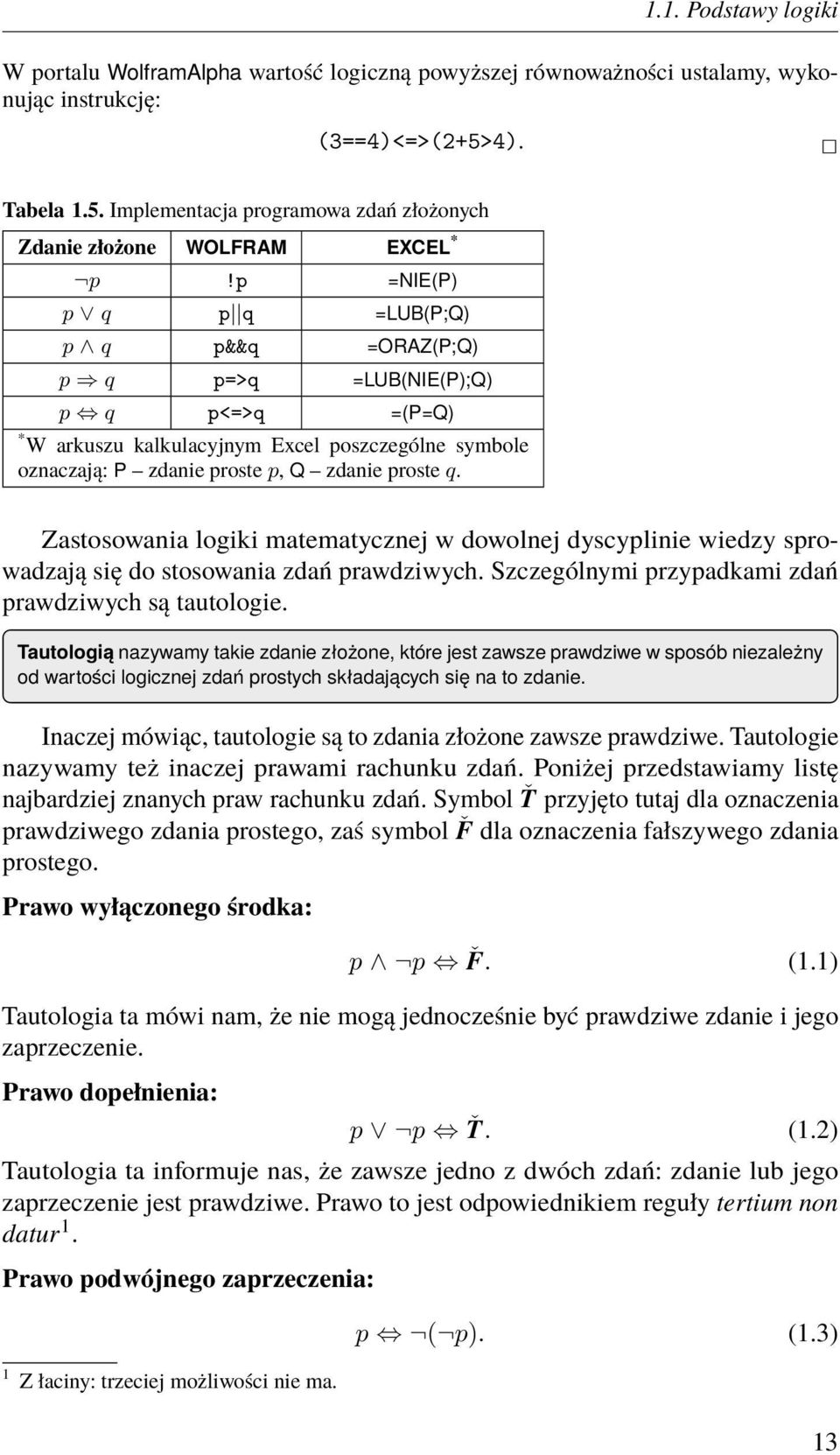 p =NIE(P) p q p q =LUB(P;Q) p q p&&q =ORAZ(P;Q) p q p=>q =LUB(NIE(P);Q) p q p<=>q =(P=Q) * W arkuszu kalkulacyjnym Excel poszczególne symbole oznaczają: P zdanie proste p, Q zdanie proste q.