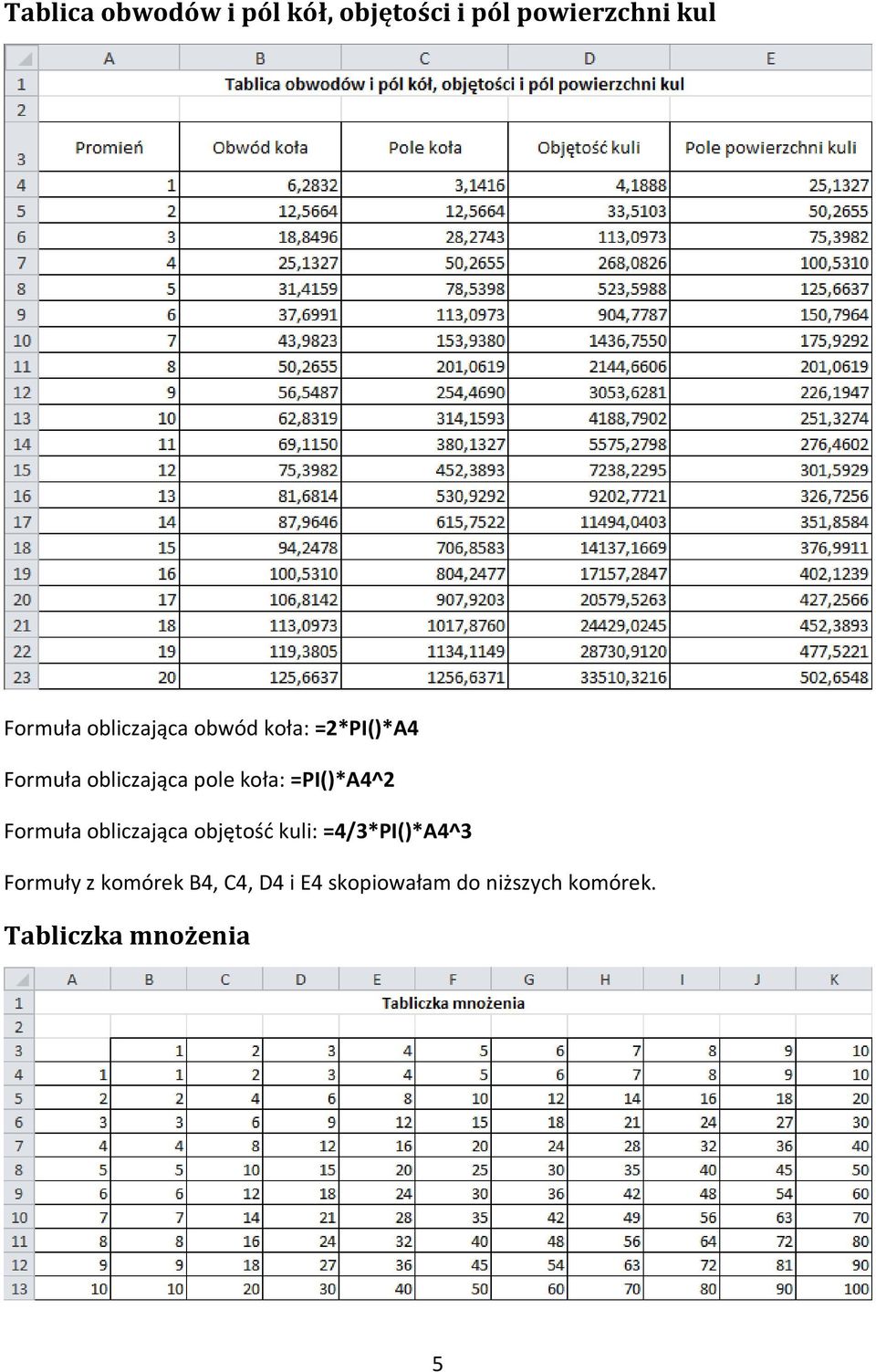 =PI()*A4^2 Formuła obliczająca objętość kuli: =4/3*PI()*A4^3 Formuły z