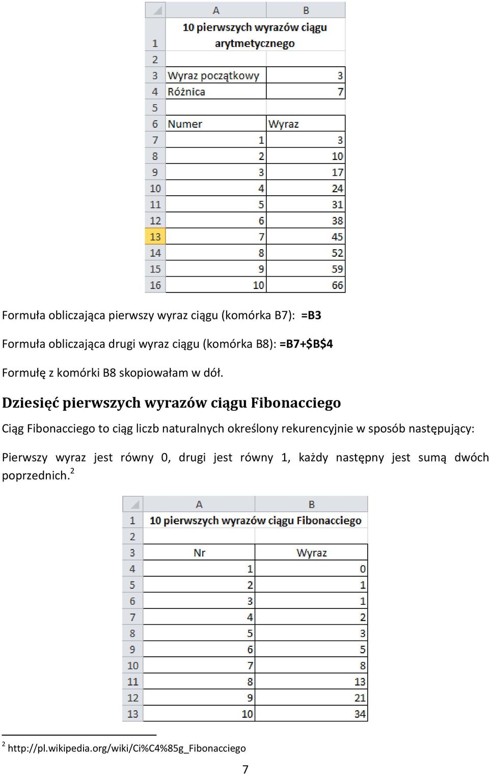 Dziesięć pierwszych wyrazów ciągu Fibonacciego Ciąg Fibonacciego to ciąg liczb naturalnych określony