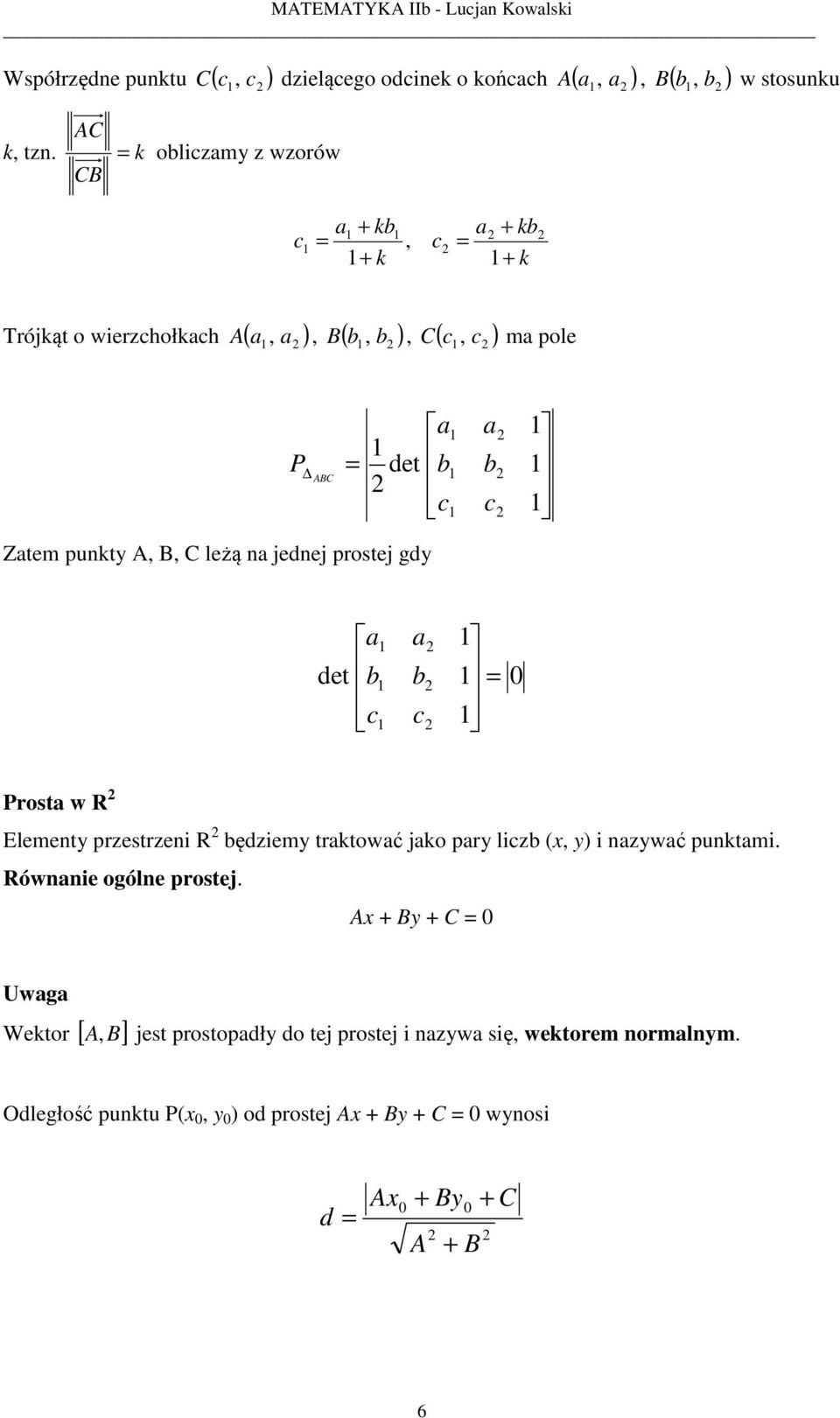 A, B, C leżą na jednej prostej gd a b c a det b c a b c Prosta w R Element prestreni R będiem traktować jako par licb (, ) i nawać pnktami.