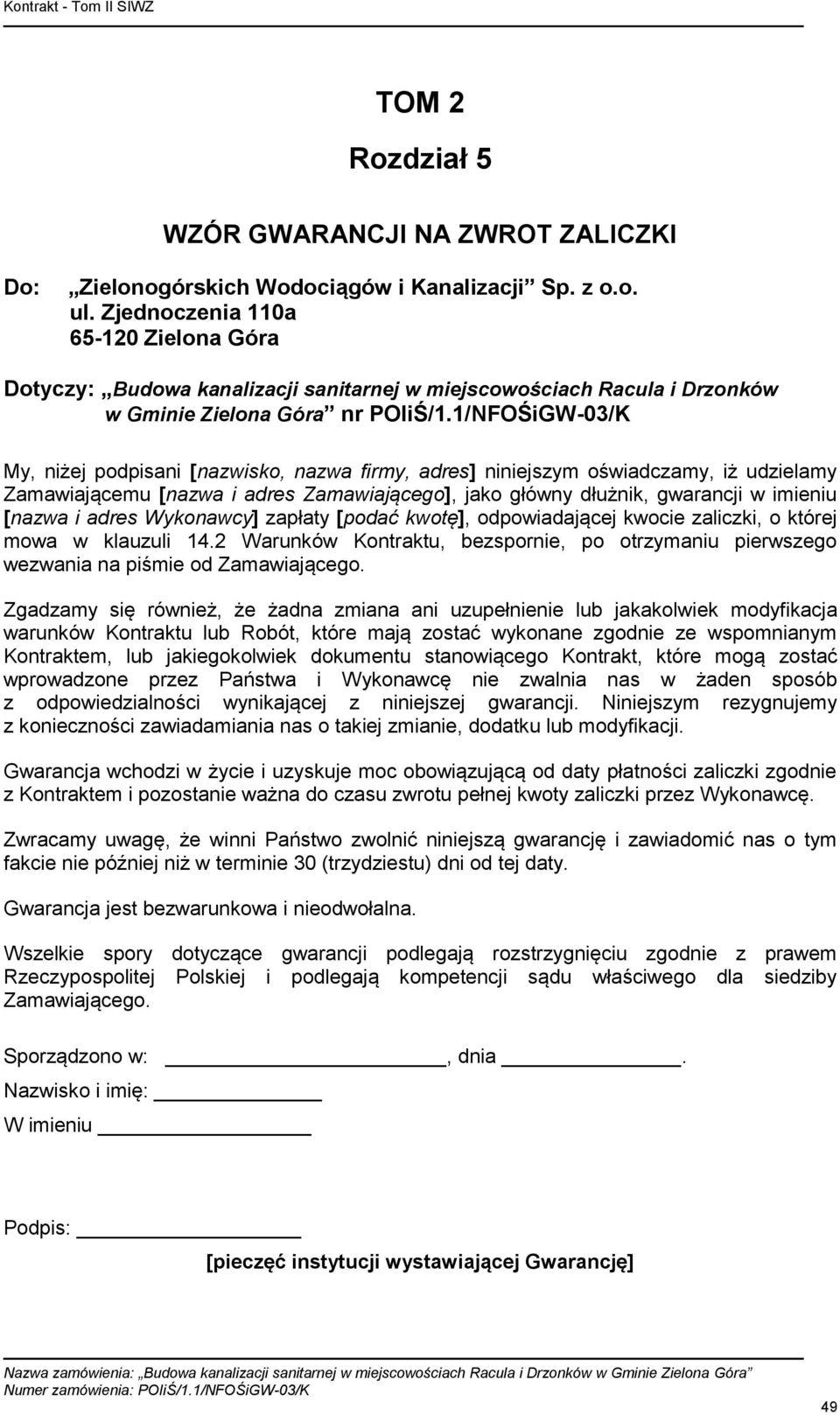 1/NFOŚiGW-03/K My, niżej podpisani [nazwisko, nazwa firmy, adres] niniejszym oświadczamy, iż udzielamy Zamawiającemu [nazwa i adres Zamawiającego], jako główny dłużnik, gwarancji w imieniu [nazwa i