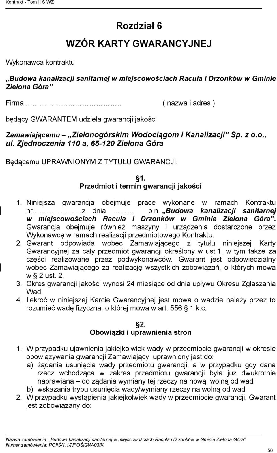 Zjednoczenia 110 a, 65-120 Zielona Góra Będącemu UPRAWNIONYM Z TYTUŁU GWARANCJI. 1. Przedmiot i termin gwarancji jakości 1. Niniejsza gwarancja obejmuje prace wykonane w ramach Kontraktu nr z dnia p.