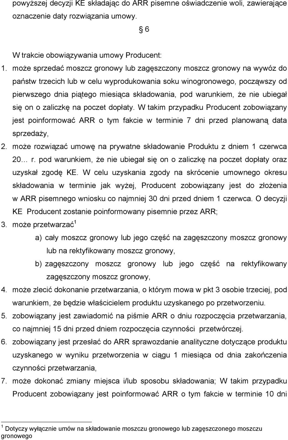 warunkiem, że nie ubiegał się on o zaliczkę na poczet dopłaty. W takim przypadku Producent zobowiązany jest poinformować ARR o tym fakcie w terminie 7 dni przed planowaną data sprzedaży, 2.