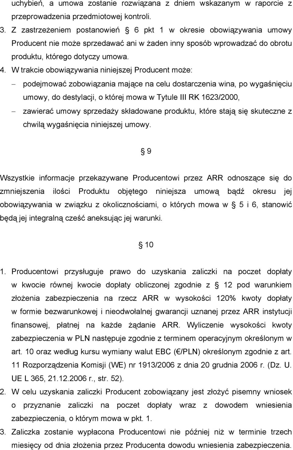 W trakcie obowiązywania niniejszej Producent może: podejmować zobowiązania mające na celu dostarczenia wina, po wygaśnięciu umowy, do destylacji, o której mowa w Tytule III RK 1623/2000, zawierać