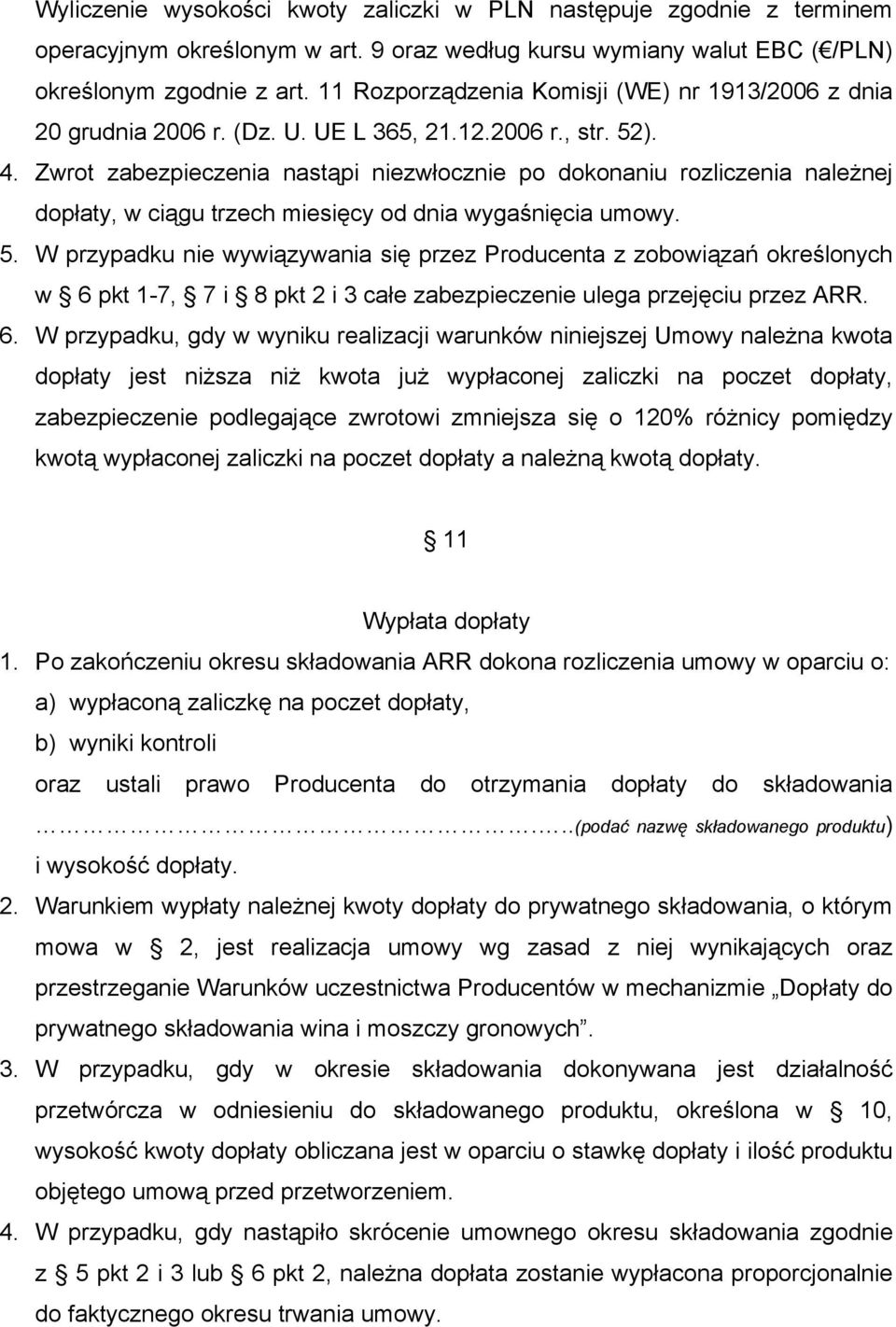 Zwrot zabezpieczenia nastąpi niezwłocznie po dokonaniu rozliczenia należnej dopłaty, w ciągu trzech miesięcy od dnia wygaśnięcia umowy. 5.