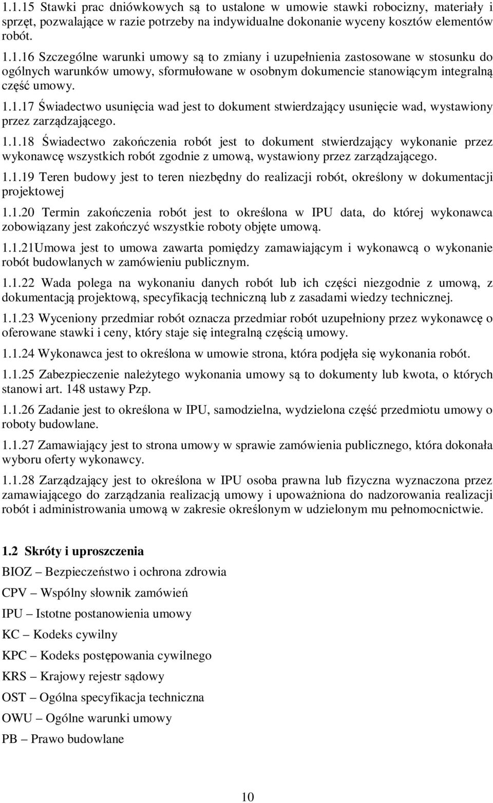 1.1.19 Teren budowy jest to teren niezbędny do realizacji robót, określony w dokumentacji projektowej 1.1.20 Termin zakończenia robót jest to określona w IPU data, do której wykonawca zobowiązany jest zakończyć wszystkie roboty objęte umową.