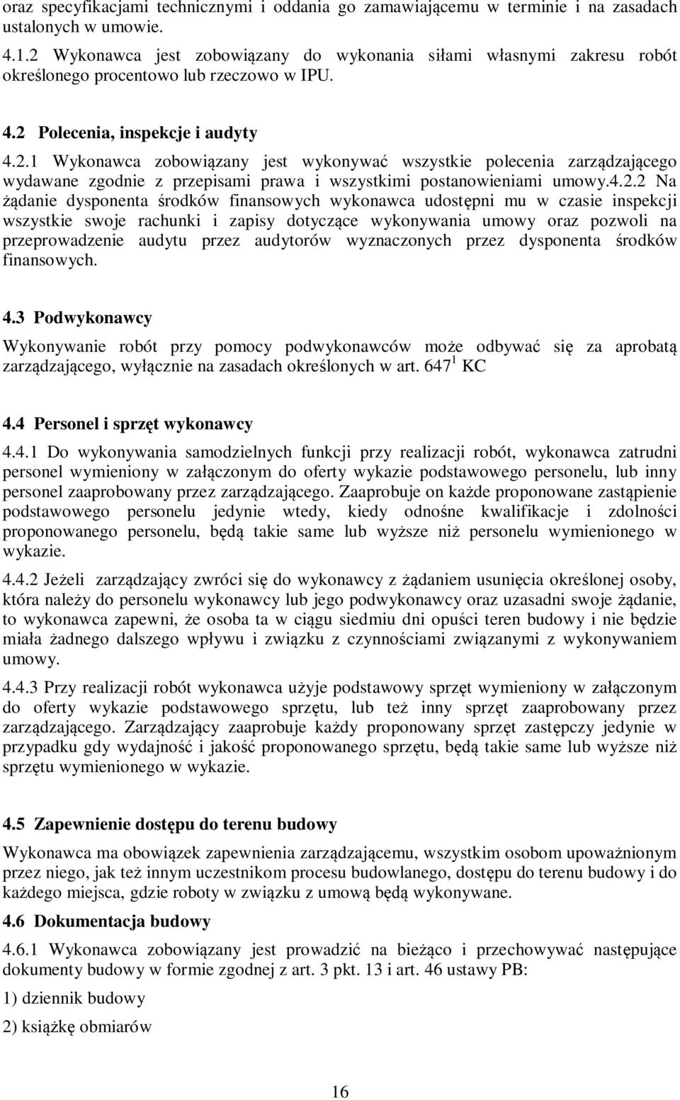 4.2.2 Na żądanie dysponenta środków finansowych wykonawca udostępni mu w czasie inspekcji wszystkie swoje rachunki i zapisy dotyczące wykonywania umowy oraz pozwoli na przeprowadzenie audytu przez