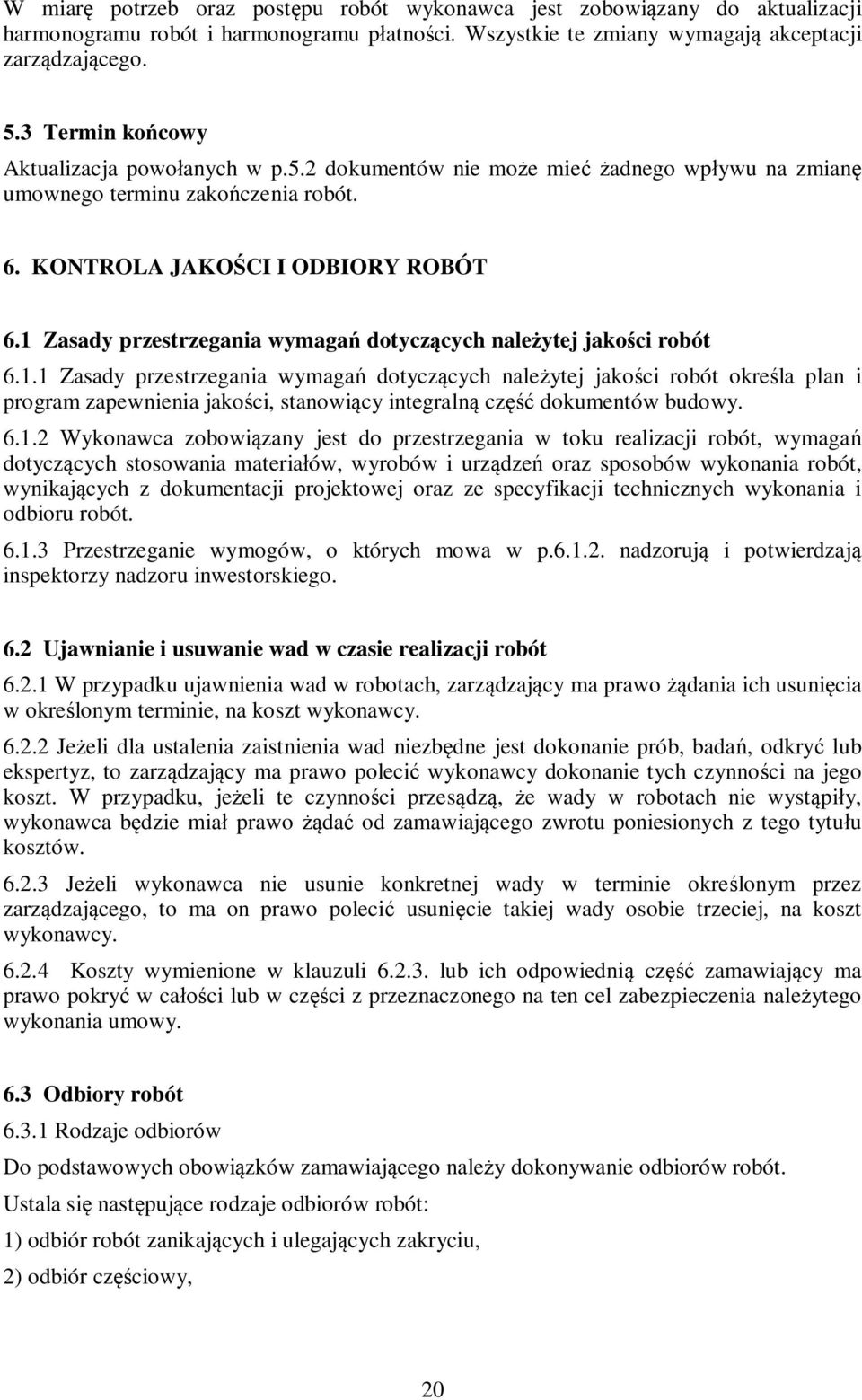 1 Zasady przestrzegania wymagań dotyczących należytej jakości robót 6.1.1 Zasady przestrzegania wymagań dotyczących należytej jakości robót określa plan i program zapewnienia jakości, stanowiący integralną część dokumentów budowy.