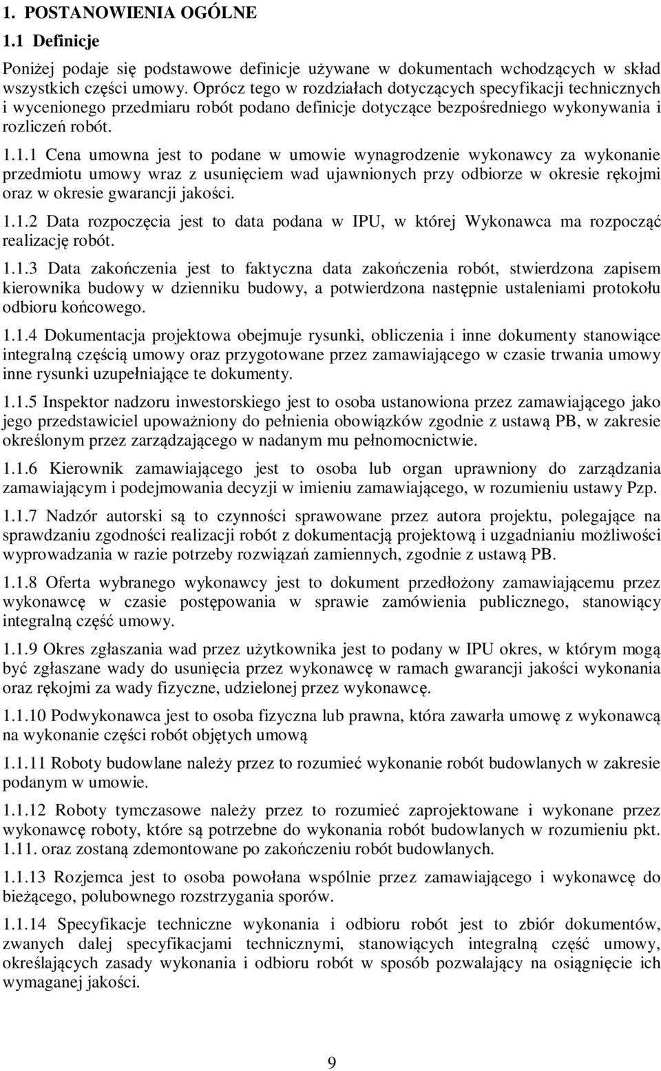 1.1 Cena umowna jest to podane w umowie wynagrodzenie wykonawcy za wykonanie przedmiotu umowy wraz z usunięciem wad ujawnionych przy odbiorze w okresie rękojmi oraz w okresie gwarancji jakości. 1.1.2 Data rozpoczęcia jest to data podana w IPU, w której Wykonawca ma rozpocząć realizację robót.