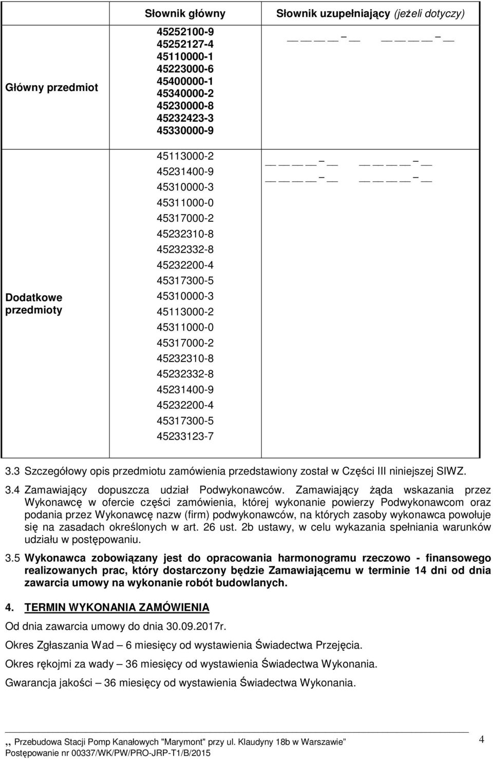 45233123-7 3.3 Szczegółowy opis przedmiotu zamówienia przedstawiony został w Części III niniejszej SIWZ. 3.4 Zamawiający dopuszcza udział Podwykonawców.