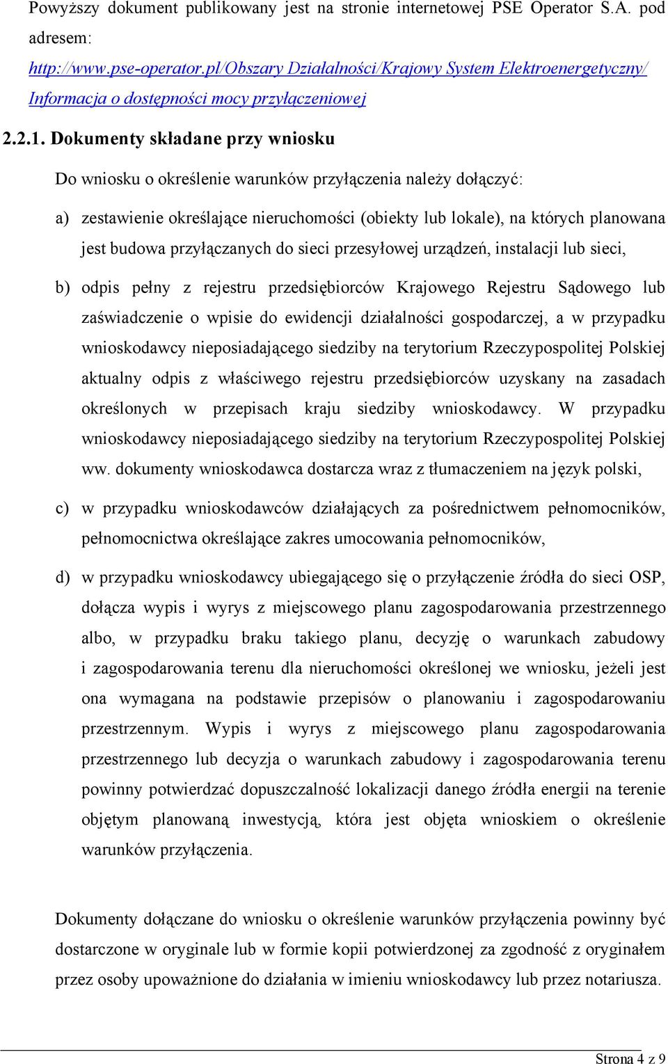 Dokumenty składane przy wniosku Do wniosku o określenie warunków przyłączenia należy dołączyć: a) zestawienie określające nieruchomości (obiekty lub lokale), na których planowana jest budowa