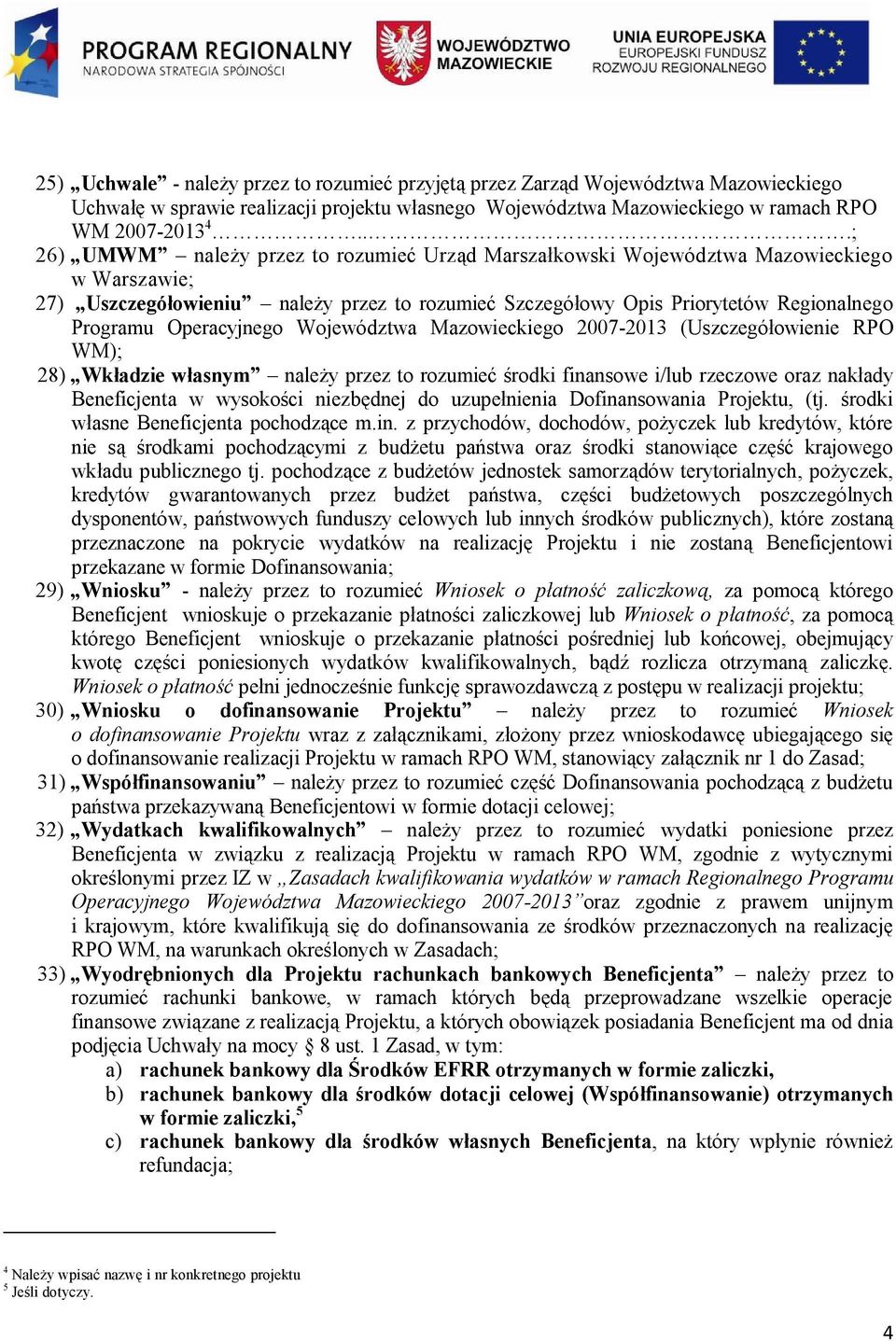 Operacyjnego Województwa Mazowieckiego 2007-2013 (Uszczegółowienie RPO WM); 28) Wkładzie własnym należy przez to rozumieć środki finansowe i/lub rzeczowe oraz nakłady Beneficjenta w wysokości