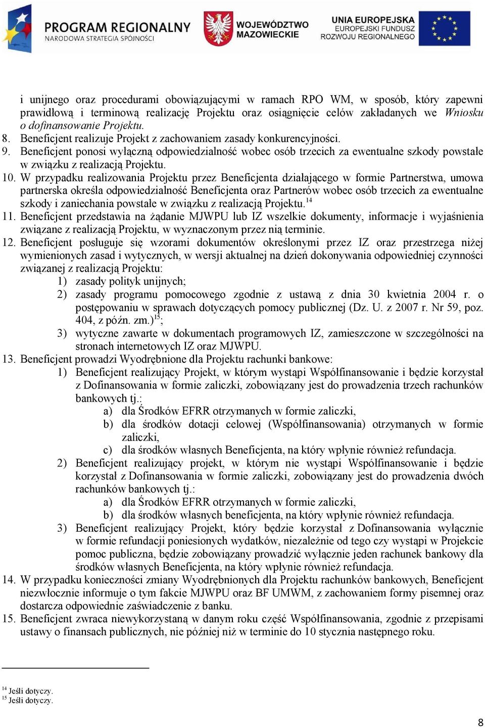 Beneficjent ponosi wyłączną odpowiedzialność wobec osób trzecich za ewentualne szkody powstałe w związku z realizacją Projektu. 10.