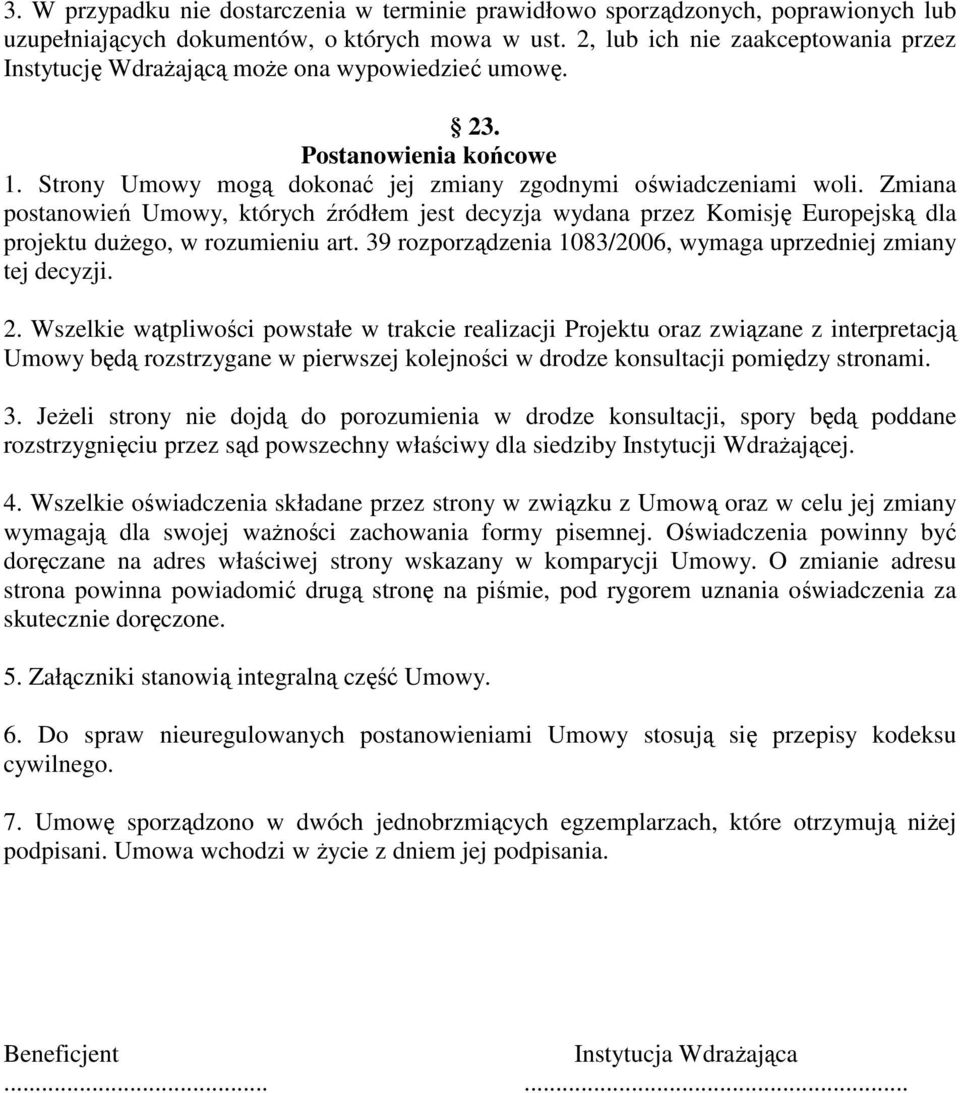 Zmiana postanowień Umowy, których źródłem jest decyzja wydana przez Komisję Europejską dla projektu duŝego, w rozumieniu art. 39 rozporządzenia 1083/2006, wymaga uprzedniej zmiany tej decyzji. 2.