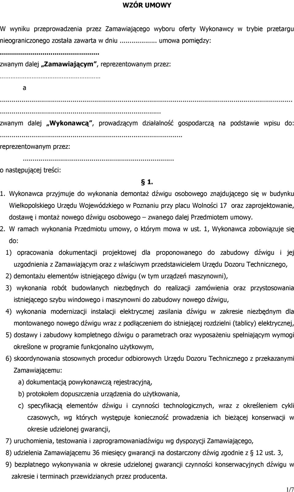 1. Wykonawca przyjmuje do wykonania demontaż dźwigu osobowego znajdującego się w budynku Wielkopolskiego Urzędu Wojewódzkiego w Poznaniu przy placu Wolności 17 oraz zaprojektowanie, dostawę i montaż