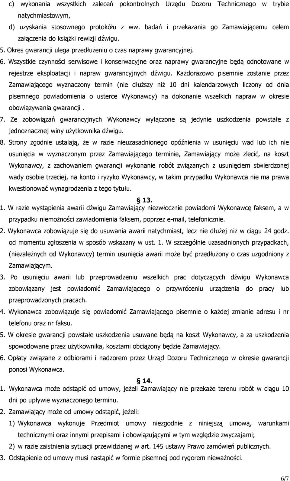 Wszystkie czynności serwisowe i konserwacyjne oraz naprawy gwarancyjne będą odnotowane w rejestrze eksploatacji i napraw gwarancyjnych dźwigu.