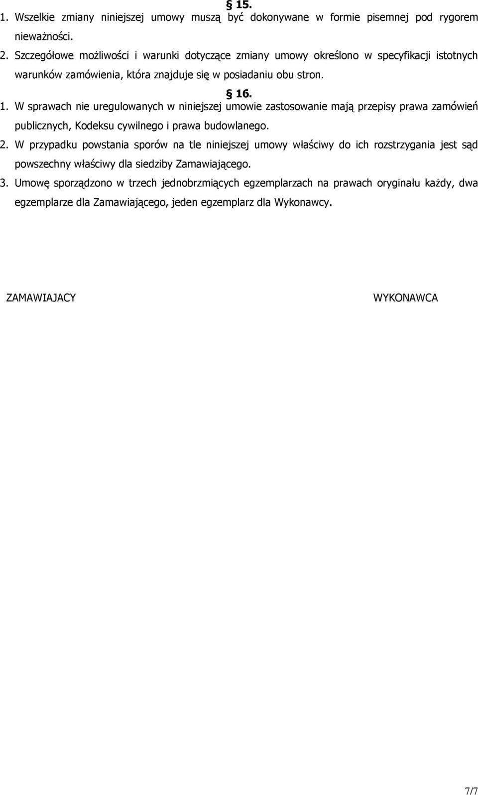 . 1. W sprawach nie uregulowanych w niniejszej umowie zastosowanie mają przepisy prawa zamówień publicznych, Kodeksu cywilnego i prawa budowlanego. 2.