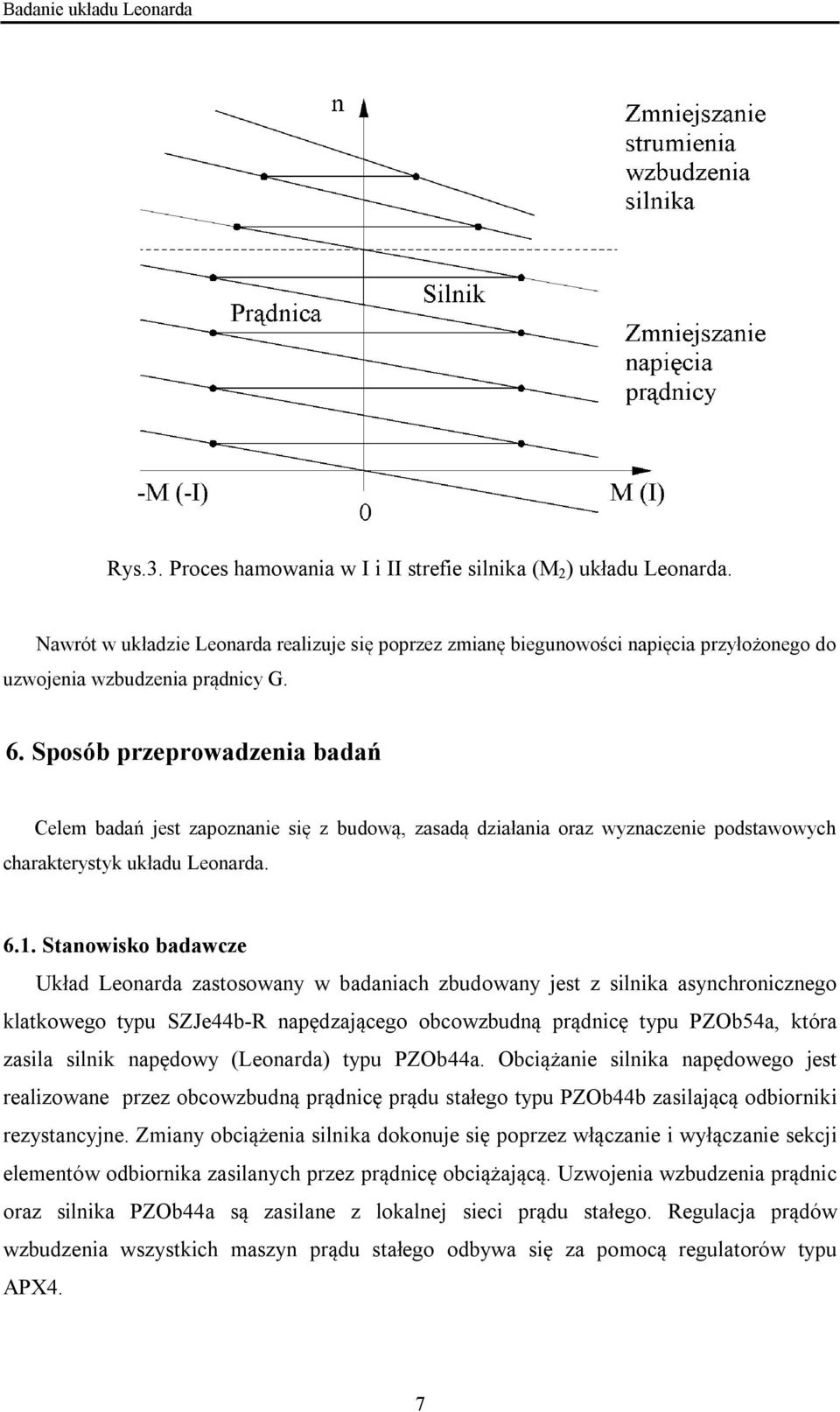 Staowisko badawcze Układ Leoarda zastosoway w badaiach zbudoway jest z silika asychroiczego klatkowego typu SZJe44b-R apędzającego obcowzbudą prądicę typu PZOb54a, która zasila silik apędowy